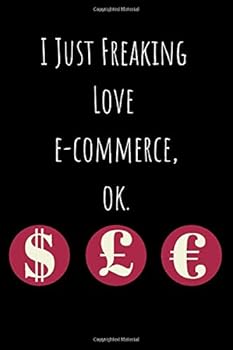I Just Freaking Love e-Commerce, Ok : Lined Notebook 100 Pages (6 X 9) Business Gift, Office Supplies for Boss, Employee, Co-Worker