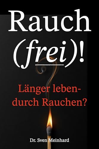 Rauch (frei)!: Länger leben - durch Rauchen? (Gesundheitsmythen aufgedeckt)