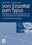 Vom Einzelfall zum Typus: Fallvergleich und Fallkontrastierung in der Qualitativen Sozialforschung (Qualitative Sozialforschung) (German Edition)
