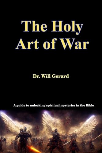 The Holy Art of War: A guide to unlocking spiritual mysteries in the Bible