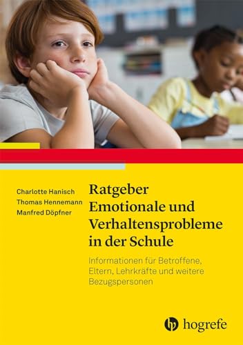 Ratgeber Emotionale und Verhaltensprobleme in der Schule: Informationen für Betroffene, Eltern, Lehrkräfte und weitere Bezugspersonen (Ratgeber Kinder- und Jugendpsychotherapie)