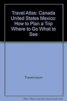 Travel Atlas: Canada, United States, Mexico: How to Plan a Trip, Where to Go, What to See 1557600414 Book Cover