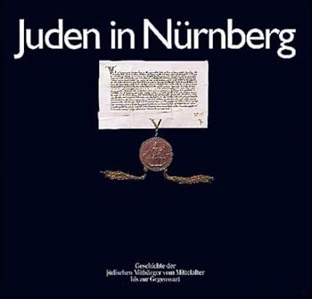 Juden in Nu¨rnberg: Geschichte der ju¨dischen Mitbu¨rger vom Mittelalter bis zur Gegenwart (German Edition)