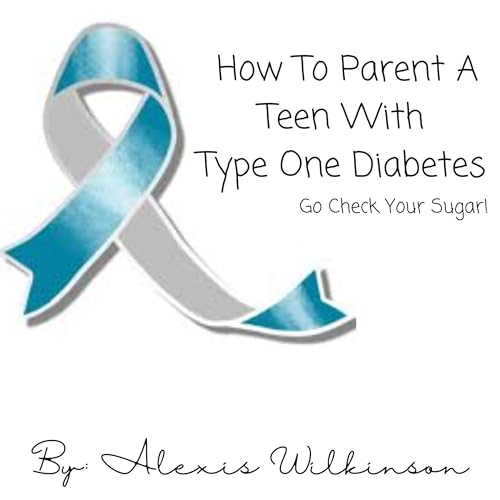 How to Parent a Teen with Type One Diabetes by Alexis Wilkinson episode artwork