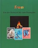 Feuer: Von der Steinzeit bis zum Brennglas