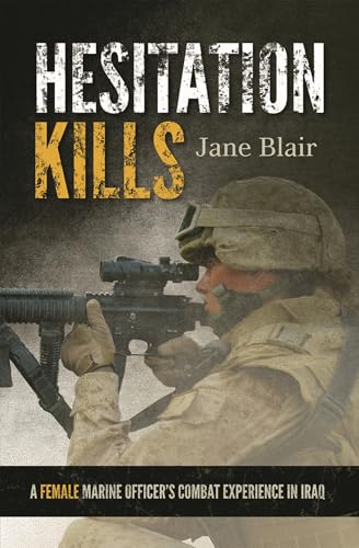 Hesitation Kills: A Female Marine Officer's Combat Experience in Iraq Hesitation Kills: A Female Marine Officer's Combat Experience in Iraq