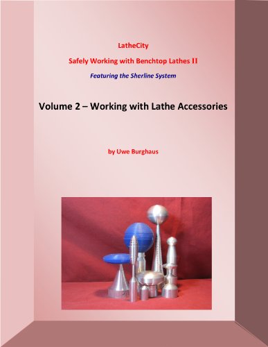Working with Lathe Accessories - Featuring the Sherline System (Safely Working with Benchtop Lathes 2 - LatheCity Book Series, Volume 2)