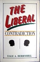 The Liberal Contradiction: How Contemporary Liberalism Violates Its Own Principles and Endangers Its Own Goals 1563840553 Book Cover