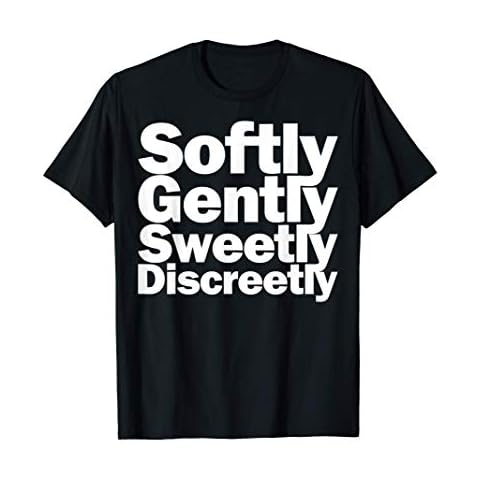Softly, Gently, Sweetly, Discreetly - Gift T-Shirt Cover