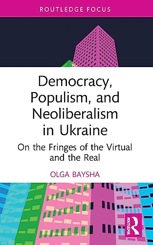 Democracy, Populism, and Neoliberalism in Ukraine (Routledge Focus on Communication Studies)