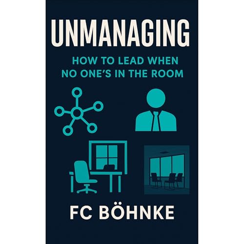 Unmanaging: How to Lead When No One's in the Room (Authored by FC Bohnke) episode artwork