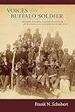 Voices of the Buffalo Soldier: Records, Reports, and Recollections of Military Life and Service in the West