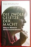 Die zwölf Gesetze der Macht: Angela Merkels Erfolgsgeheimnisse - Hajo Schumacher