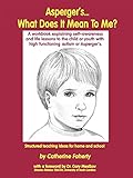 Asperger's What Does It Mean to Me?: A Workbook Explaining Self Awareness and Life Lessons to the Child or Youth with High Functioning Autism or Aspergers.