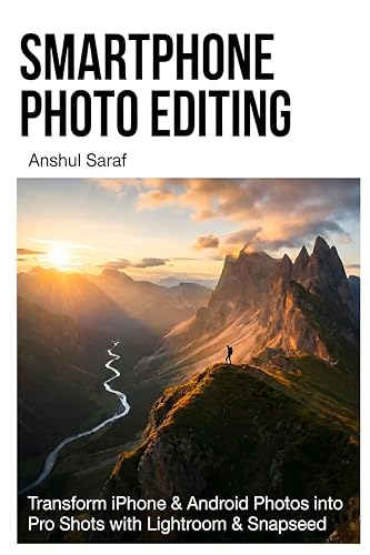 Smartphone Photo Editing : Transform iPhone & Android Photos into Pro-Shots with Lightroom & Snapseed: The Complete Beginner's Guide to Presets, Retouching, ... Guides for Every Photographer Book 4)