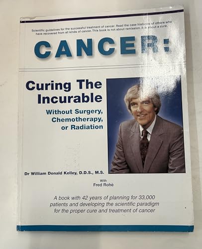 Cancer: Curing the Incurable Without Surgery, Chemotherapy, or Radiation