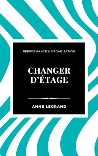 livre Changer d'étage: La méthode simple pour résoudre vos problèmes insolubles (Performance & Organisation)