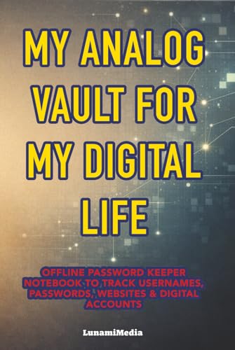 My Analog Vault for My Digital Life: Offline Password Keeper Notebook to Track Usernames, Passwords, Websites & Digital Accounts