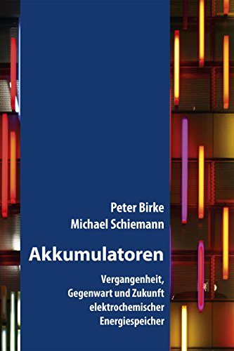 Akkumulatoren: Vergangenheit, Gegenwart und Zukunft elektrochemischer Energiespeicher (Fachbuch)