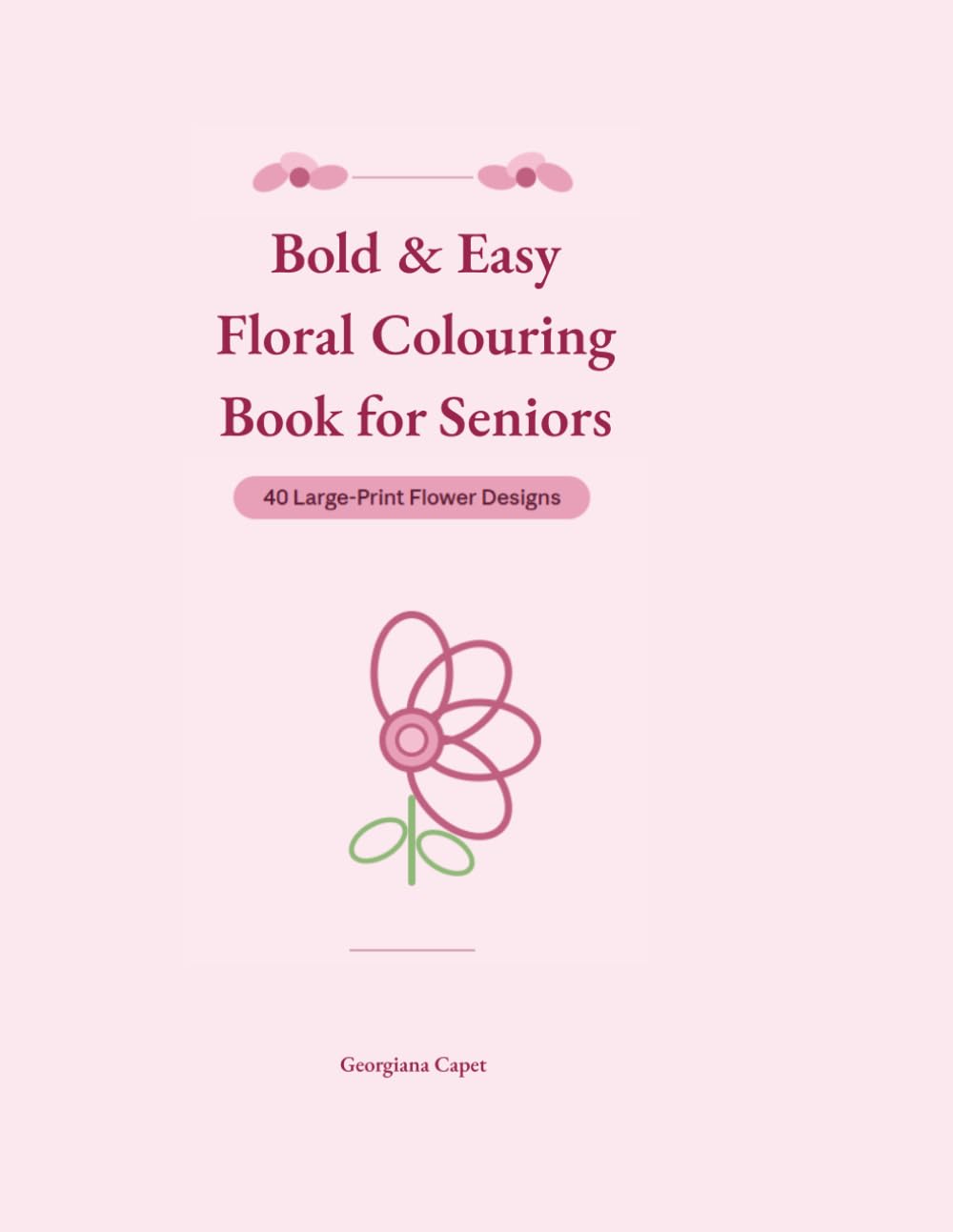 Bold & Easy Floral Colouring Book for Seniors: 40 Large-Print Flower Designs for Relaxation & Stress Relief