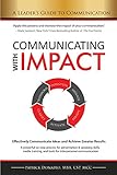 Communicating with IMPACT: Effectively Communicate Ideas and Achieve Greater Results