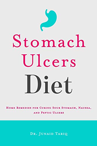 Stomach Ulcers Diet: Home Remedies for Curing Sour Stomach, Nausea, and Peptic Ulcers