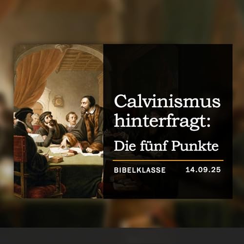 Calvinismus hinterfragt: Die 5 Punkte (TULIP) - BK #33 // Peter