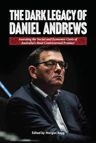 The Dark Legacy of Daniel Andrews: Assessing the Social and Economic Costs of Australia’s Most Controversial Premier