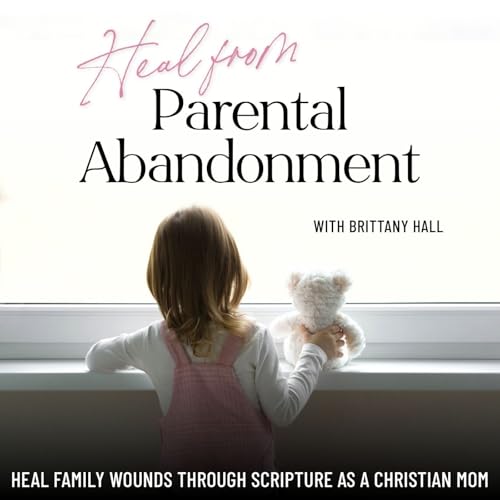 Heal from Parental Abandonment | Scriptures, Healing, Family Trauma, Insecurity, Absent, Stability, Family Betrayal cover art