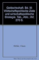 Geldwirtschaft: Bd. III: Wirtschaftspolitische Ziele Und Wirtschaftspolitische Strategie 3428053745 Book Cover