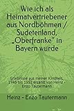  Wie ich als Heimatvertriebener aus Nordböhmen / Sudetenland, „Oberfranke“ in Bayern wurde: Erlebnisse aus meiner Kindheit. 1945 bis 1952 erzählt von Heinz - Enzo Tautermann