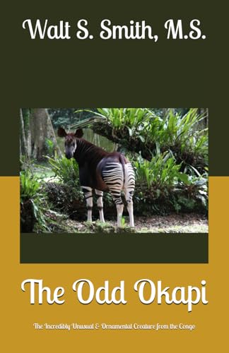 The Odd Okapi: The Incredibly & Unusual Creature from the Congo (Unique Creatures and Their Unusual Ways)