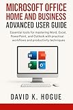 Microsoft Office Home and Business Advanced User Guide: Essential tools for mastering Word, Excel, PowerPoint, and Outlook with practical workflows and productivity techniques (English Edition)