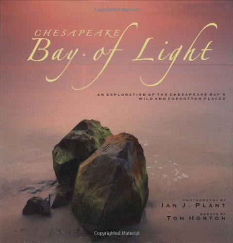 Chesapeake: Bay of Light: An Exploration of the Chesapeake Bay's Wild and Forgotten Places Chesapeake: Bay of Light: An Exploration of the Chesapeake Bay's Wild and Forgotten Places