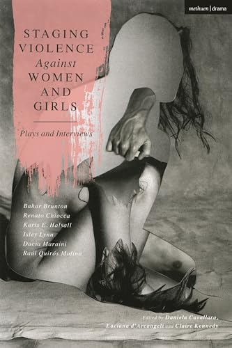 Staging Violence Against Women and Girls: Plays and Interviews (Methuen Drama Play Collections, 25)