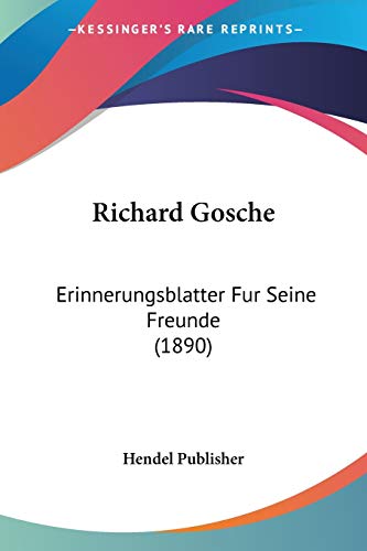 Richard Gosche: Erinnerungsblatter Fur Seine Freunde (1890) (German Edition)