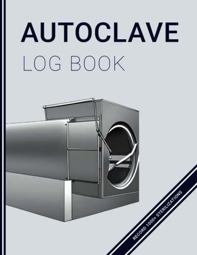 Autoclave Log Book: Autoclave Sterilizer Tracking - Keep Accurate Records - For Industrial, Medical, Healthcare & More