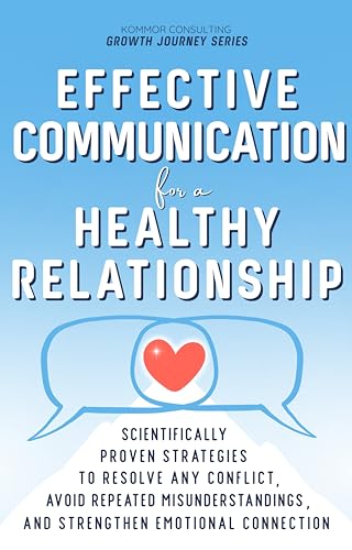 Effective Communication for a Healthy Relationship: Scientifically Proven Strategies to