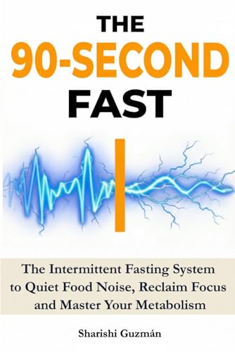 The 90-Second Fast: The Intermittent Fasting System to Quiet Food