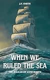 When We Ruled The Sea: The Ballad of Anne Bonny