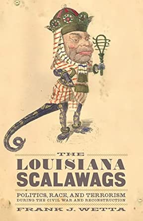 The Louisiana Scalawags: Politics, Race, and Terrorism During the Civil War and Reconstruction book cover