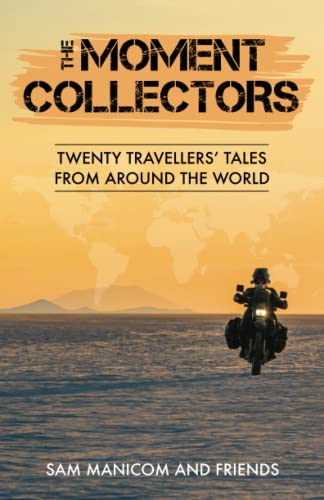 The Moment Collectors: Twenty Travellersâ€™ Tales from Around the World