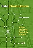 Bahninfrastrukturen: Planen – entwerfen – realisieren – erhalten (Verkehrssysteme 1)