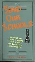 Save Our Schools: 66 Things You Can Do to Improve Your School Without Spending an Extra Penny : A Guide for Parents & Everyone Concerned About the E 0062507338 Book Cover