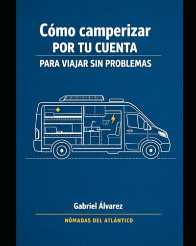 CÓMO CAMPERIZAR POR TU CUENTA: Viajar sin problemas con método, orden y decisiones correctas