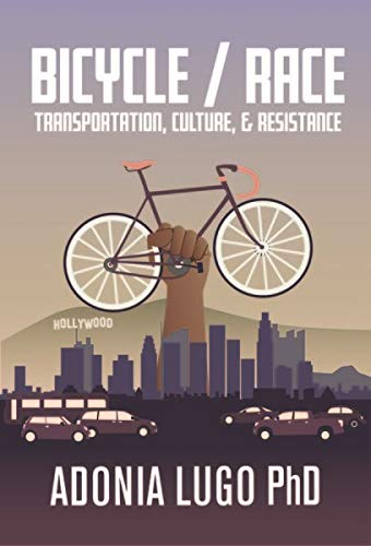 Bicycle / Race: Transportation, Culture, & Resistance (Bicycle Revolution)