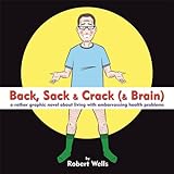 Back, Sack & Crack (& Brain): A Rather Graphic Novel About Living With Embarrassing Health Problems