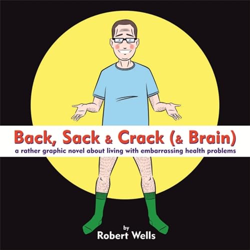 Back, Sack & Crack (& Brain): A Rather Graphic Novel About Living With Embarrassing Health Problems