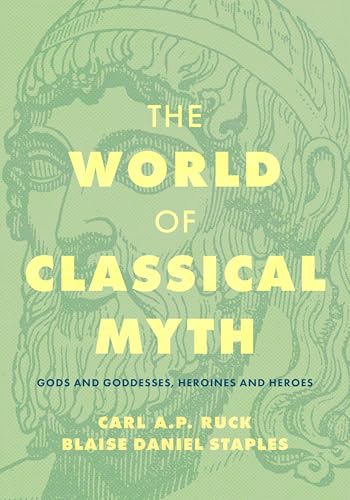 The World of Classical Myth: Gods and Goddesses, Heroines and Heroes