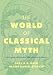 The World of Classical Myth: Gods and Goddesses, Heroines and Heroes